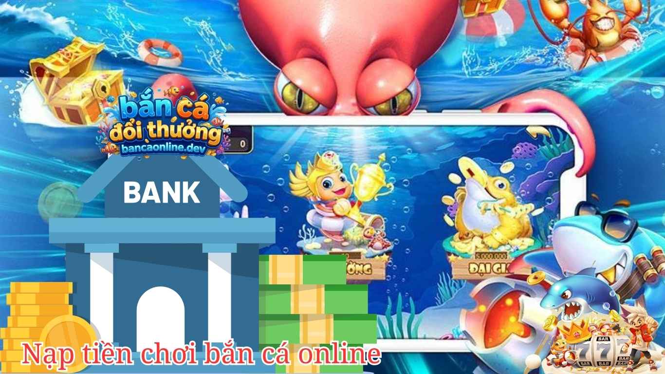 Những lưu ý quan trọng khi nạp tiền chơi bắn cá đổi thưởng