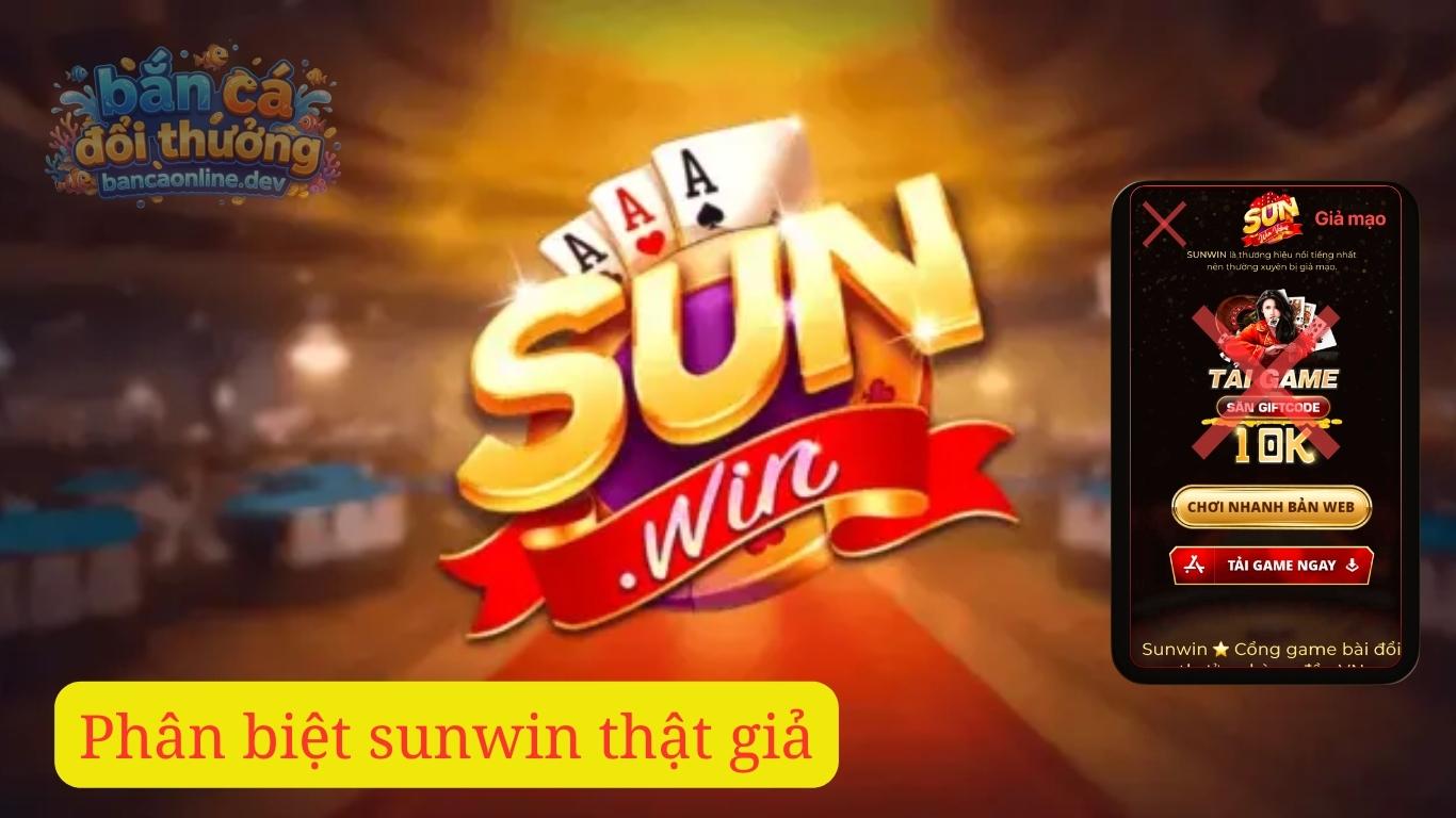 Các lưu ý để phân biệt sunwin thật giả chuẩn xác nhất